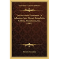 The Successful Treatment Of Influenza, Sore Throat, Bronchitis, Asthma, Pneumonia, Etc. (1861)