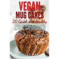 Vegan Mug Cakes: 20 Delicious, Quick and Healthy Desserts to Make in the Microwave