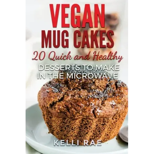 Vegan Mug Cakes: 20 Delicious, Quick and Healthy Desserts to Make in the Microwave