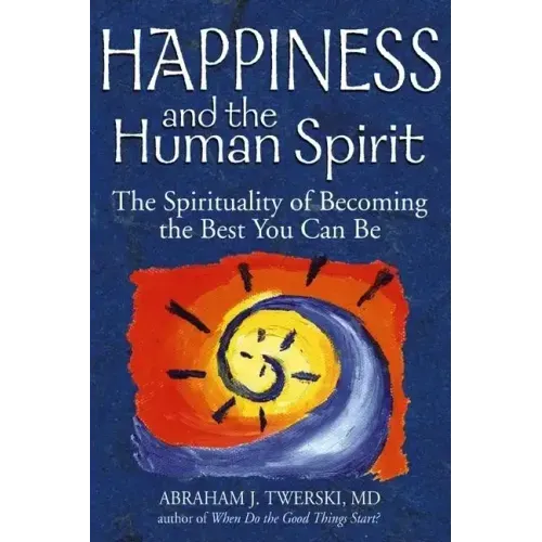 Happiness and the Human Spirit: The Spirituality of Becoming the Best You Can Be