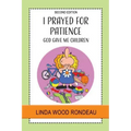 I Prayed for Patience: God Gave Me Children