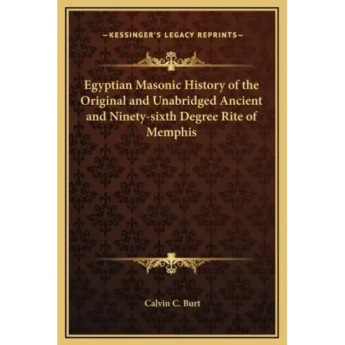 Egyptian Masonic History of the Original and Unabridged Ancient and Ninety-sixth Degree Rite of Memphis