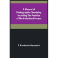 A Manual of Photographic Chemistry, Including the Practice of the Collodion Process