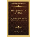 The Aryabhatiya of Aryabhata: An Ancient Indian Work on Mathematics and Astronomy