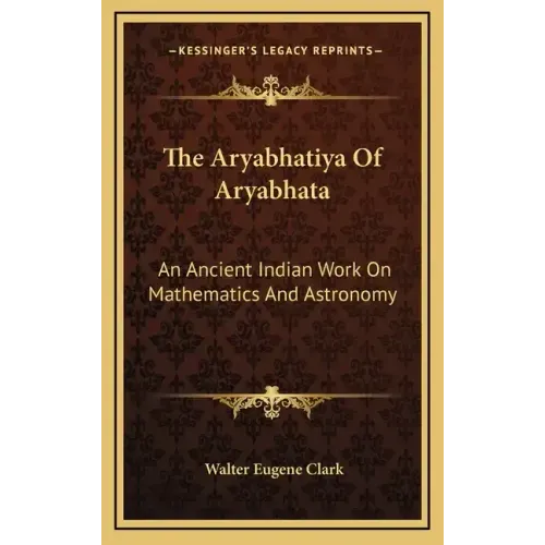 The Aryabhatiya of Aryabhata: An Ancient Indian Work on Mathematics and Astronomy