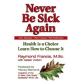 Never Be Sick Again: Health Is a Choice, Learn How to Choose It