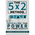 The 5x2 Method: Revealing the Power of Your Senses