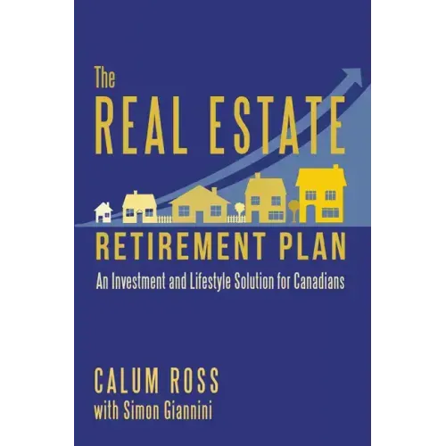 The Real Estate Retirement Plan: An Investment and Lifestyle Solution for Canadians