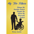 My Two Fathers: Things My Father Taught Me About My Heavenly Father