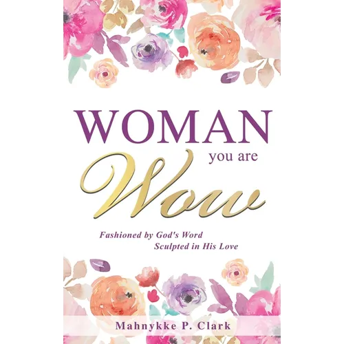 WOMAN You are WOW: Fashioned by God's Word Sculpted in His Love