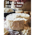 50 Cheese Making Recipes for Home