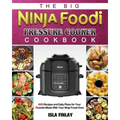The Big Ninja Foodi Pressure Cooker Cookbook: 600 Recipes and Daily Plans for Your Favorite Meals With Your Ninja Foodi Oven