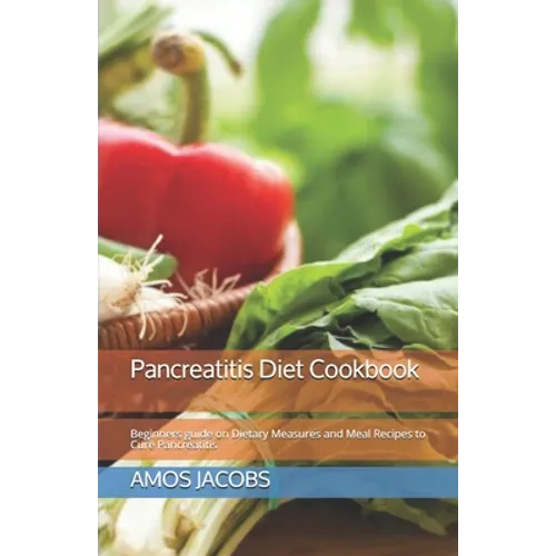 Pancreatitis Diet Cookbook: Beginners guide on Dietary Measures and Meal Recipes to Cure Pancreatitis