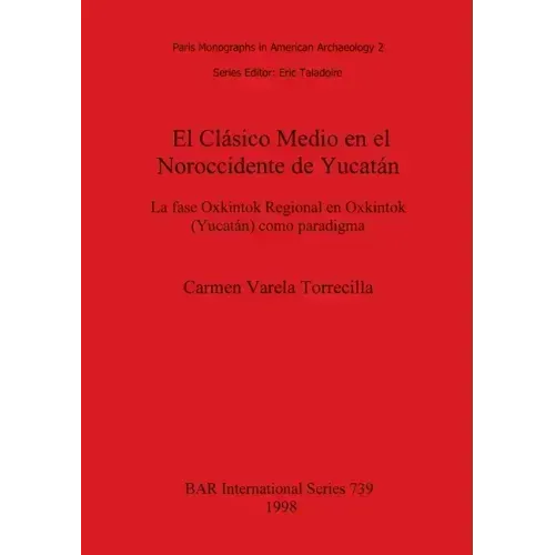 El Clásico Medio en el Noroccidente de Yucatán: La fase Oxkintok Regional en Oxkintok (Yucatán) como paradigma