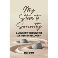 My Steps to Serenity: A Journey Through the AA Steps to Recovery