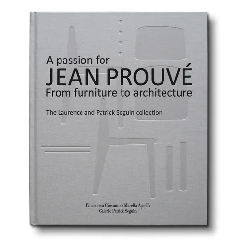 A Passion for Jean Prouvé: From Furniture to Architecture: The Laurence and Patrick Seguin Collection