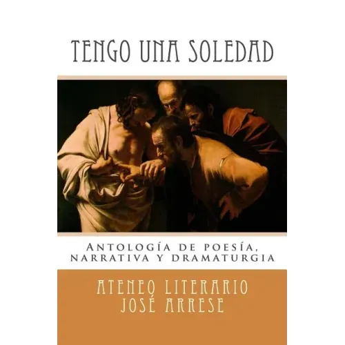Tengo una soledad: Antología de poesía, narrativa y dramaturgia