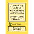 On the Duty of Civil Disobedience (Cactus Classics Large Print): Resistance to Civil Government; 16 Point Font; Large Text; Large Type