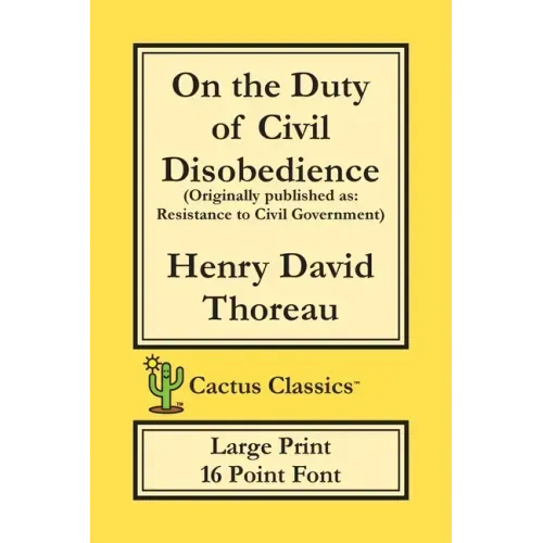 On the Duty of Civil Disobedience (Cactus Classics Large Print): Resistance to Civil Government; 16 Point Font; Large Text; Large Type