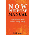 Now Purpose Manual: How to Find Your Life's Calling Today