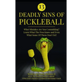 13 Deadly Sins of Pickleball: What Mistakes Are You Committing? Learn What The Pros Know And Even What Some Of Them Don't Yet!