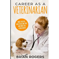 Career As A Veterinarian: What They Do, How to Become One, and What the Future Holds!