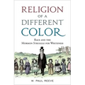 Religion of a Different Color: Race and the Mormon Struggle for Whiteness