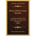 History Of Ray County, Missouri: Including A History Of Its Townships. City, Towns And Villages V2 (1881)