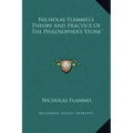 Nicholas Flammel's Theory and Practice of the Philosopher's Stone
