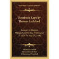 Notebook Kept by Thomas Lechford: Lawyer in Boston, Massachusetts Bay, from June 27, 1638 to July 29, 1641