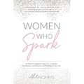 Women Who Spark: 12 Steps to Catapult Happiness, Cultivate Confidence and Discover the Purpose of Your Life