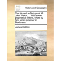 The Life and Sufferings of Mr. John Welch, ... with Some Prophetical Letters, Wrote by Him, When Prisoner in Blackness.