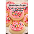 How to Bake Cookies: A Step-by-Step Guide for Beginners: Cookies cookbook