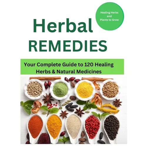 Herbal Remedies: Your Complete Guide to 120 Healing Herbs: Healing Herbs and plants to grow