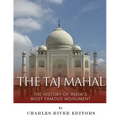 The Taj Mahal: The History of India's Most Famous Monument