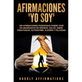 Afirmaciones Yo soy: 250 afirmaciones poderosas sobre vivir en abundancia de riqueza, salud, amor, creatividad, autoestima, alegría y felicidad