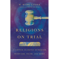 Religions on Trial: A Lawyer Examines Buddhism, Hinduism, Islam, and More