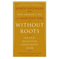 Without Roots: Europe, Relativism, Christianity, Islam