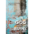 God Among the Ruins: Trust and transformation in difficult times