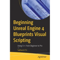 Beginning Unreal Engine 4 Blueprints Visual Scripting: Using C++: From Beginner to Pro