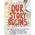Our Story Begins: Your Favorite Authors and Illustrators Share Fun, Inspiring, and Occasionally Ridiculous Things They Wrote and Drew as Kids