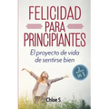 Felicidad para principiantes: 2 Manuscritos: El proyecto de vida de sentirse bien: Libro en Español/ 2 Manuscripts Happiness for Beginners book Versio