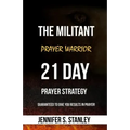The Militant Prayer Warrior: 21-Day Prayer Strategy