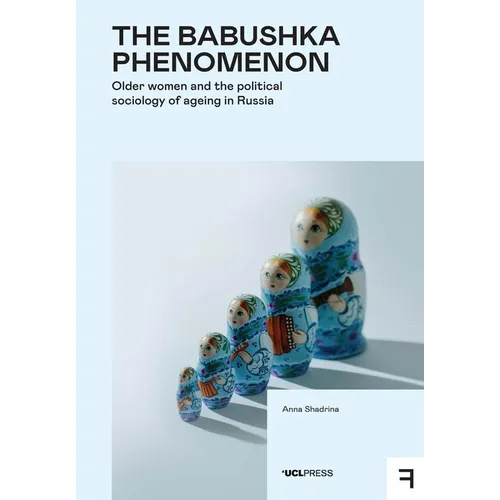 The Babushka Phenomenon: Older Women and the Political Sociology of Ageing in Russia