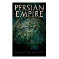 Persian Empire: Illustrated Edition: Conquests in Mesopotamia and Egypt, Wars Against Ancient Greece, The Great Emperors: Cyrus the Gr
