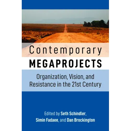 Contemporary Megaprojects: Organization, Vision, and Resistance in the 21st Century