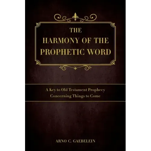 The Harmony of the Prophetic Word: A Key to Old Testament Prophecy Concerning Things to Come