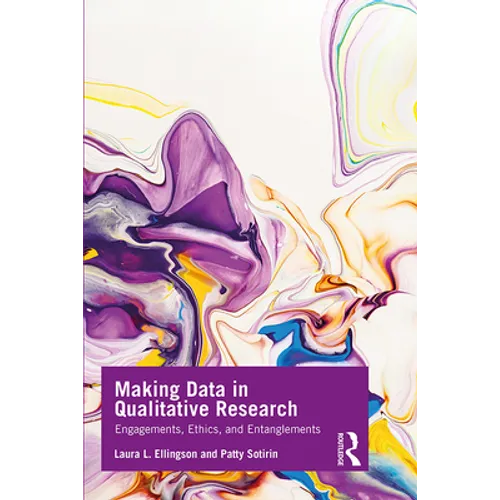 Making Data in Qualitative Research: Engagements, Ethics, and Entanglements