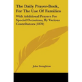 The Daily Prayer-Book, For The Use Of Families: With Additional Prayers For Special Occasions, By Various Contributors (1870)