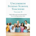 Uncommon Sunday School Teachers, Volume II: High Profile people who dedicated their lives to teaching Sunday school